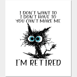 Cat I Don't Want To I Don't Have To You Can't Make Me I'm Retired Posters and Art